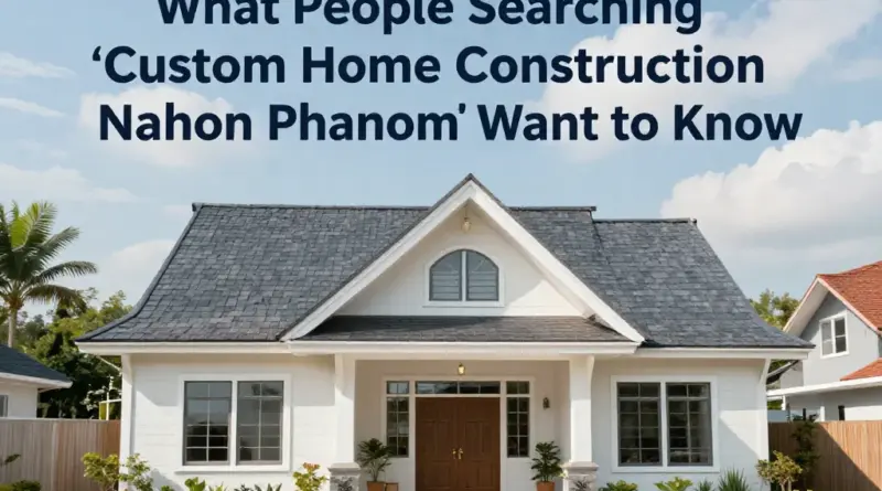ทำไมคนค้นหา “รับสร้างบ้าน นครพนม” ถึงต้องการข้อมูลอะไรบ้าง?